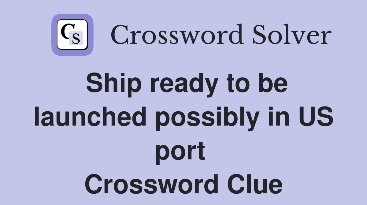 Ship ready to be launched possibly in US port  Crossword Clue