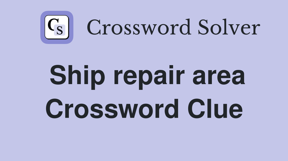 Ship repair area Crossword Clue