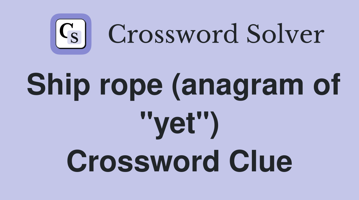 Ship rope (anagram of "yet") Crossword Clue