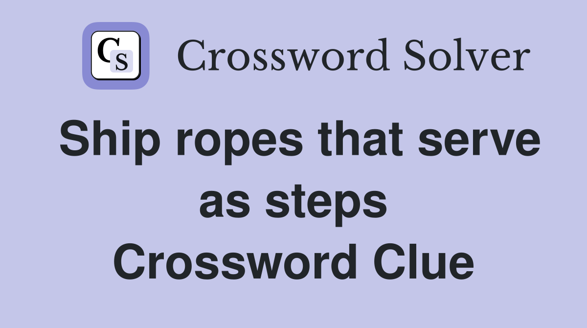Ship ropes that serve as steps Crossword Clue