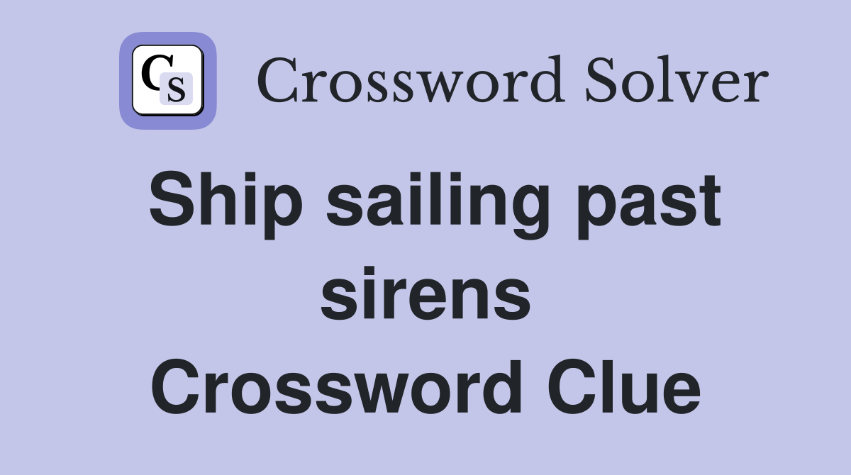 Ship sailing past sirens Crossword Clue