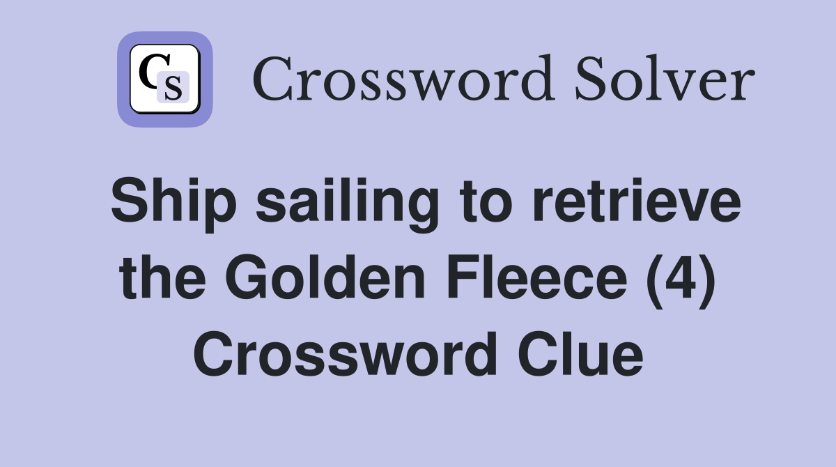 Ship sailing to retrieve the Golden Fleece (4) Crossword Clue