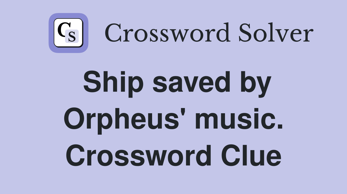Ship saved by Orpheus' music. Crossword Clue