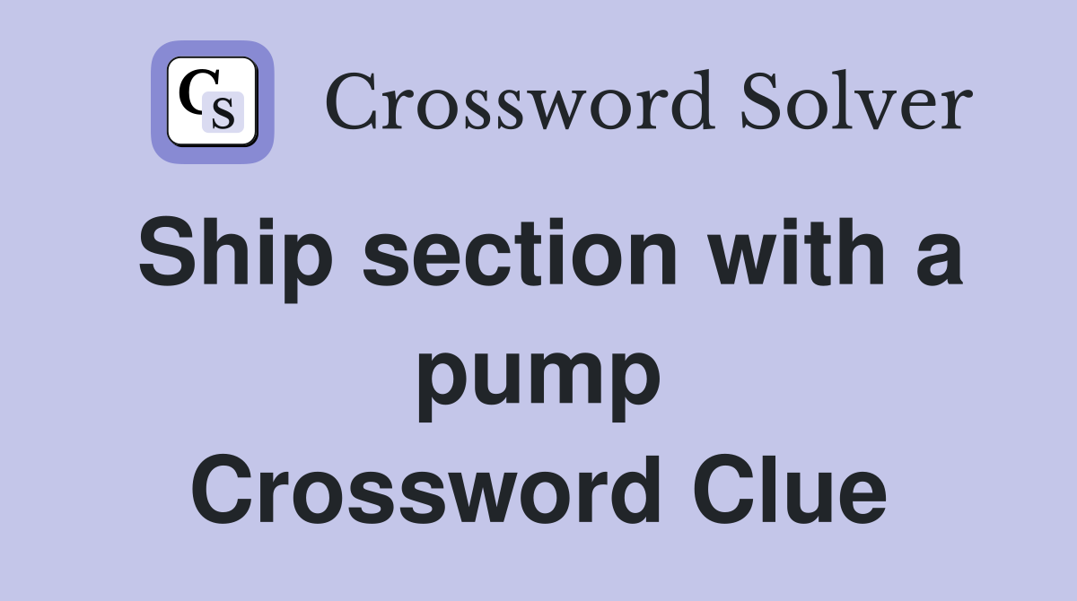 Ship section with a pump Crossword Clue