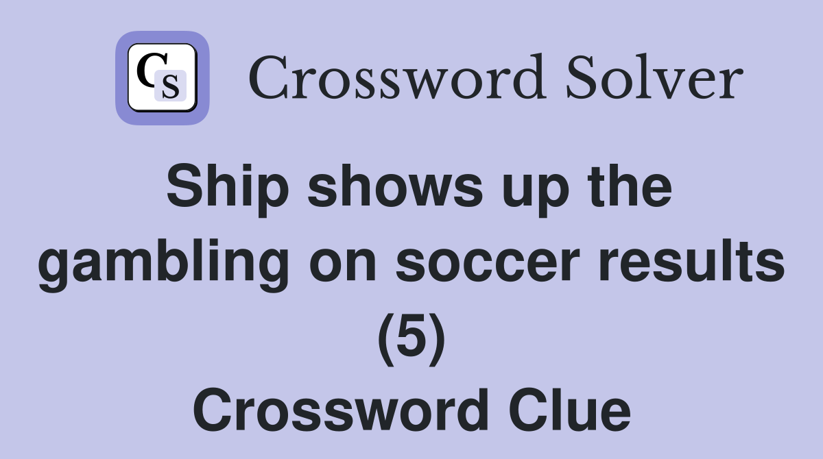 Ship shows up the gambling on soccer results (5) Crossword Clue