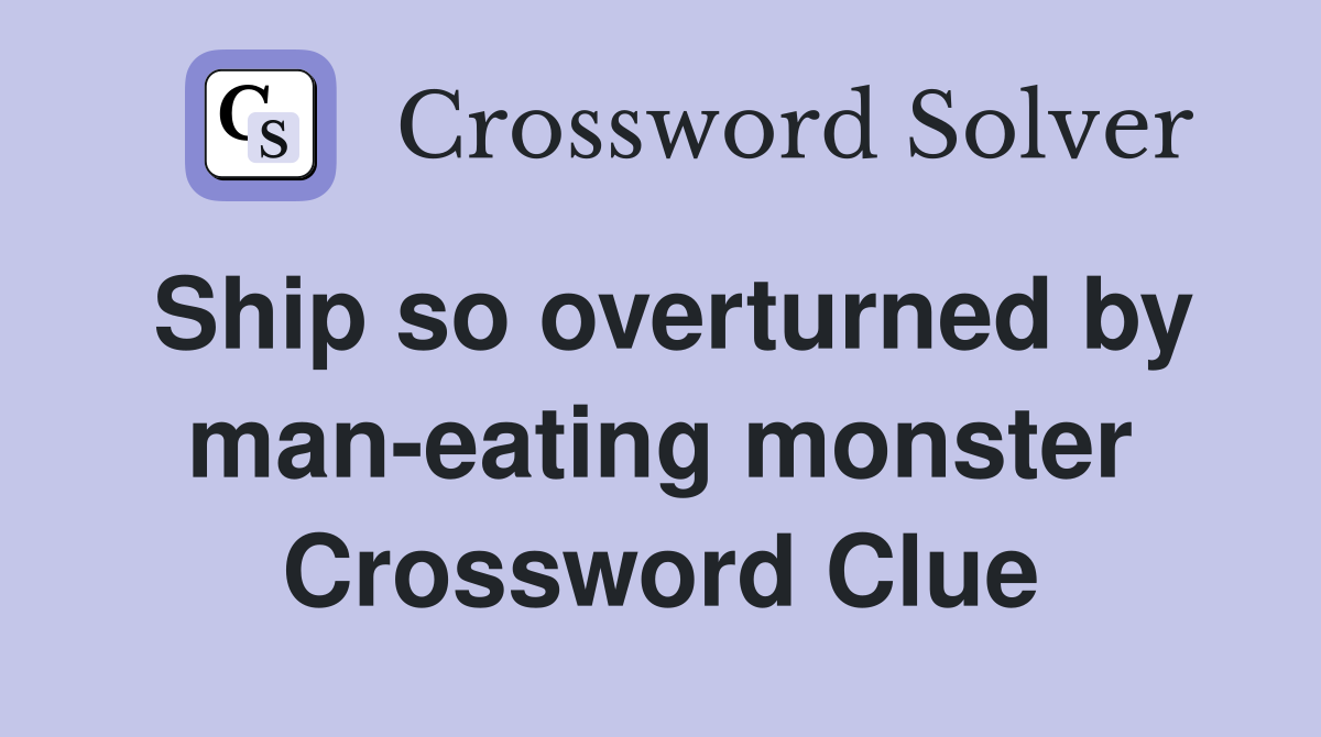 Ship so overturned by man-eating monster Crossword Clue