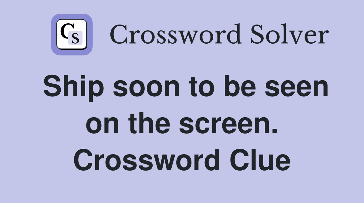 Ship soon to be seen on the screen. Crossword Clue