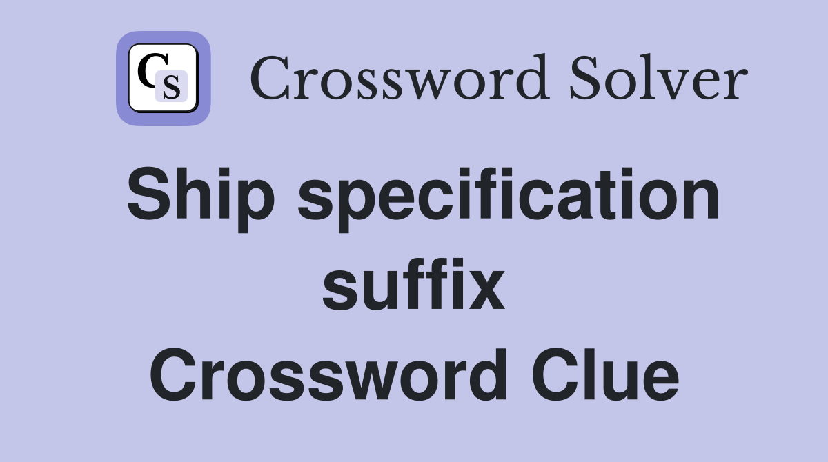 Ship specification suffix Crossword Clue