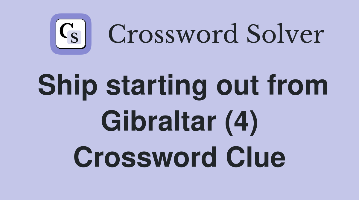 Ship starting out from Gibraltar (4) Crossword Clue