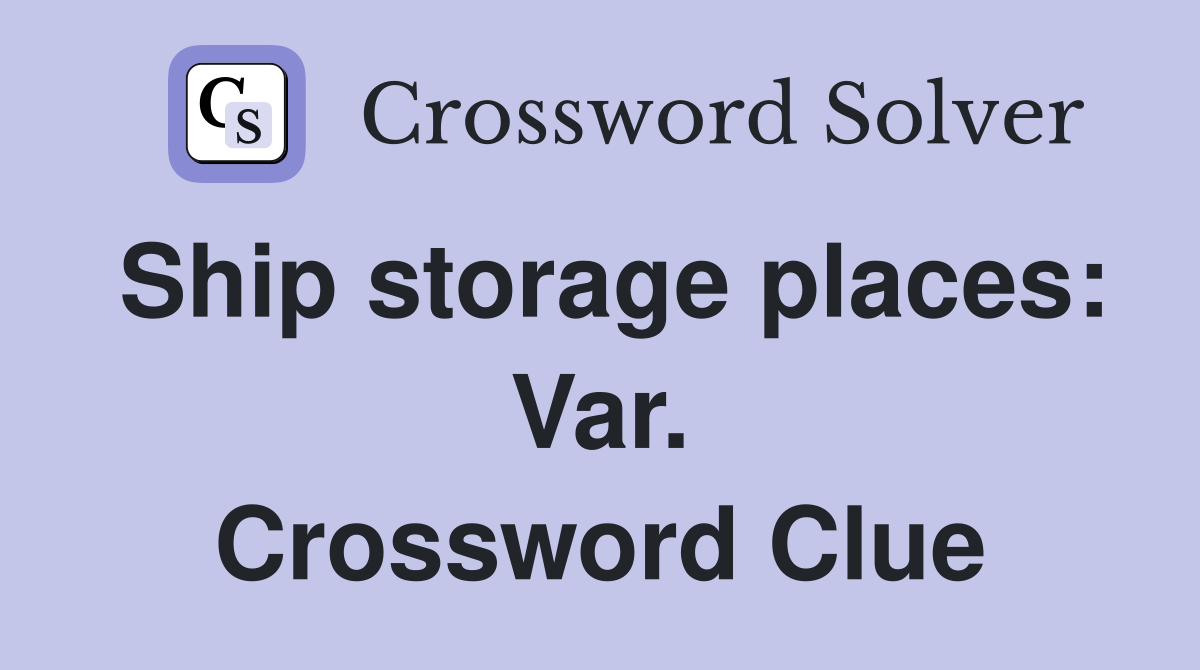 Ship storage places: Var. Crossword Clue
