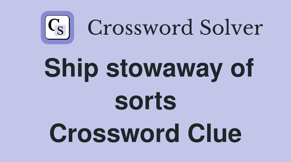 Ship stowaway of sorts Crossword Clue