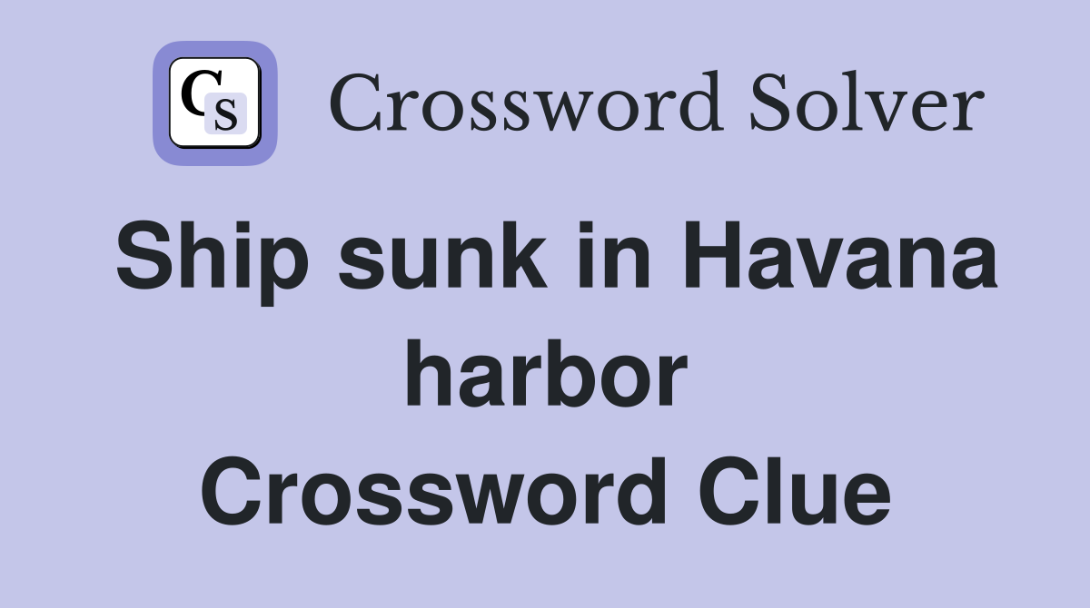 Ship sunk in Havana harbor Crossword Clue