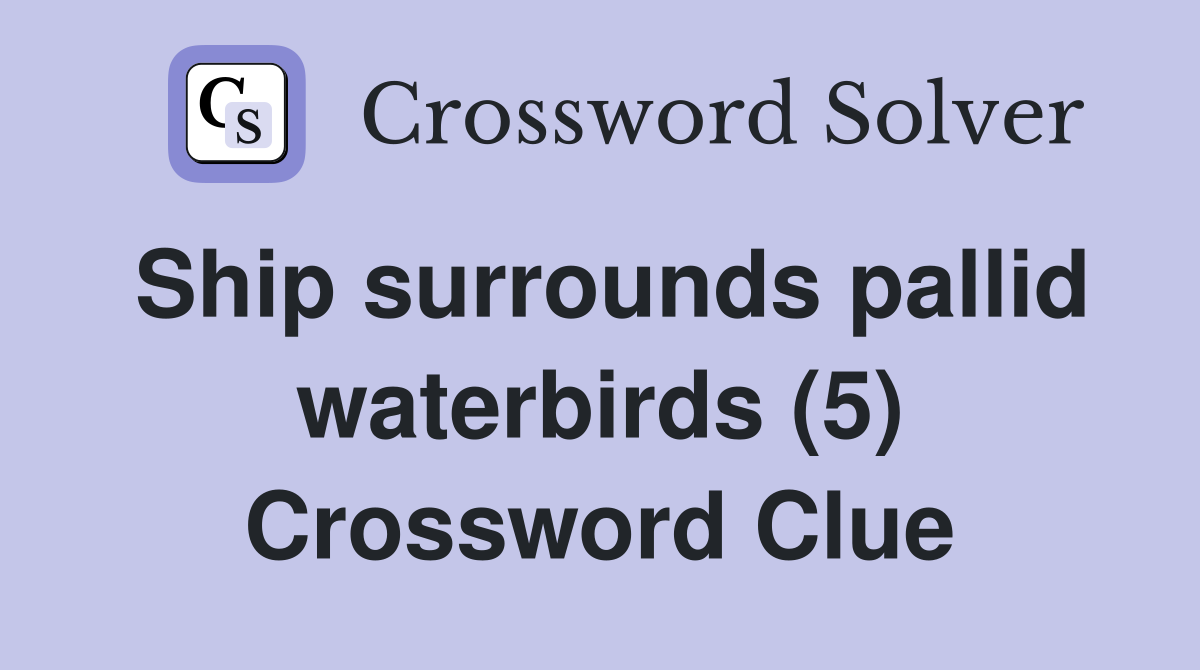 Ship surrounds pallid waterbirds (5) Crossword Clue