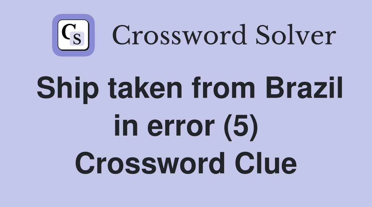 Ship taken from Brazil in error (5) Crossword Clue