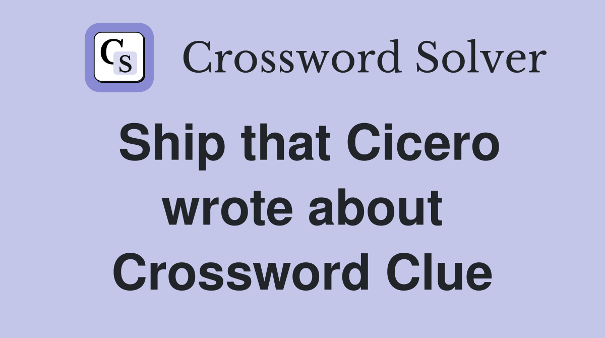 Ship that Cicero wrote about Crossword Clue