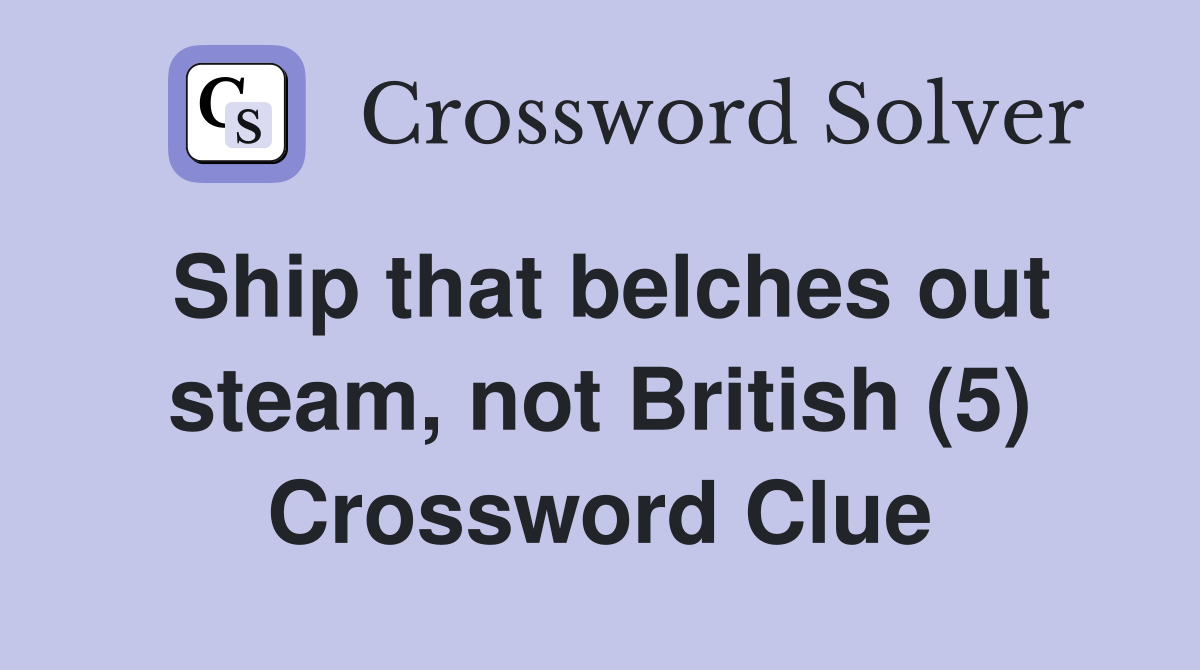 Ship that belches out steam, not British (5) Crossword Clue
