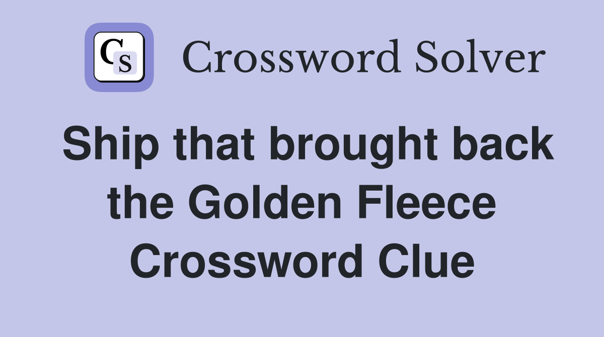 Ship that brought back the Golden Fleece Crossword Clue