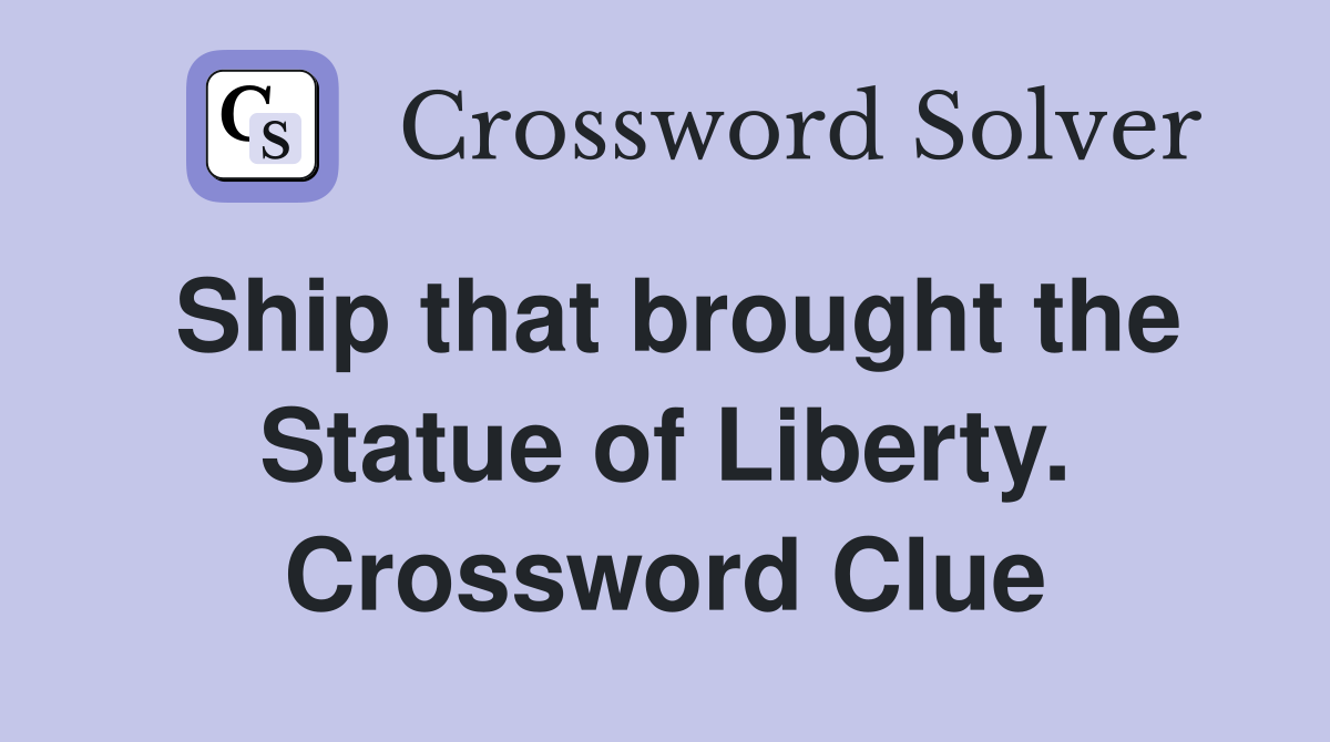 Ship that brought the Statue of Liberty. Crossword Clue