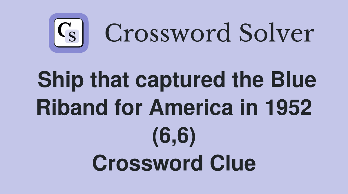 Ship that captured the Blue Riband for America in 1952 (6,6) Crossword Clue