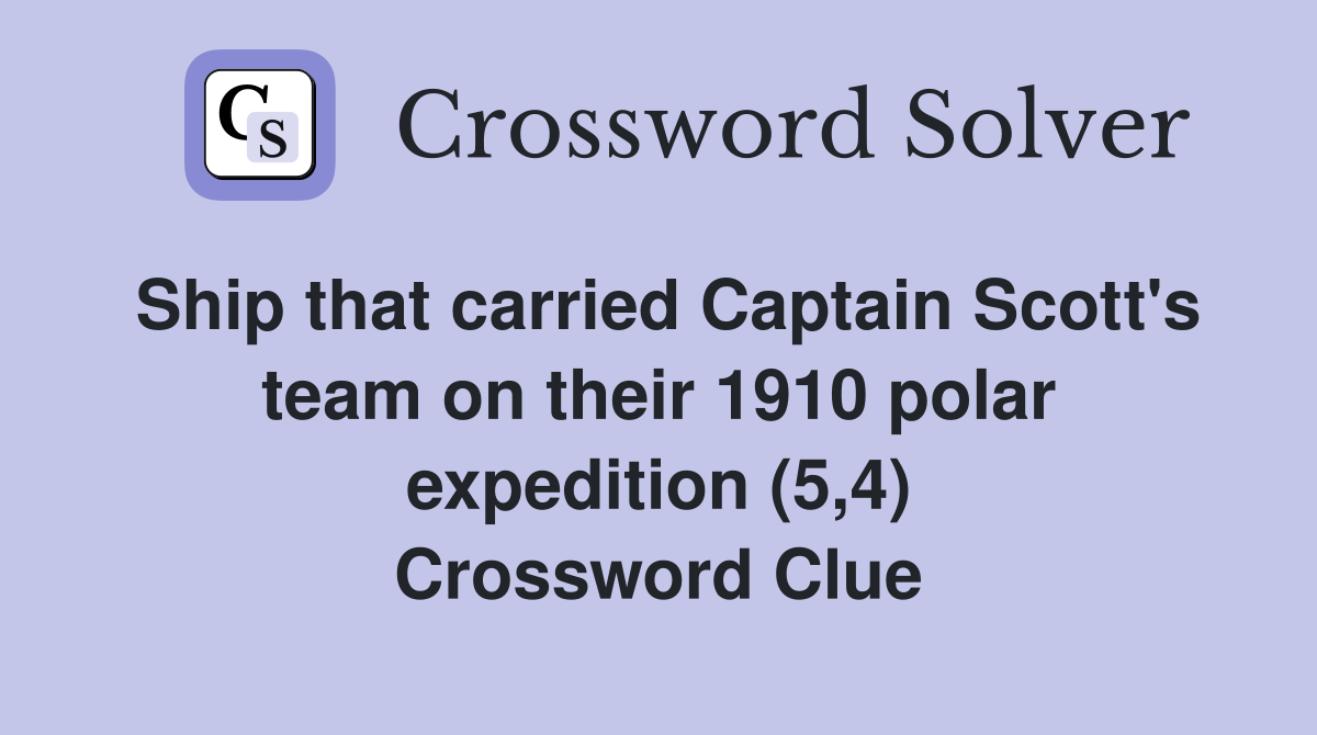 Ship that carried Captain Scott's team on their 1910 polar expedition (5,4) Crossword Clue