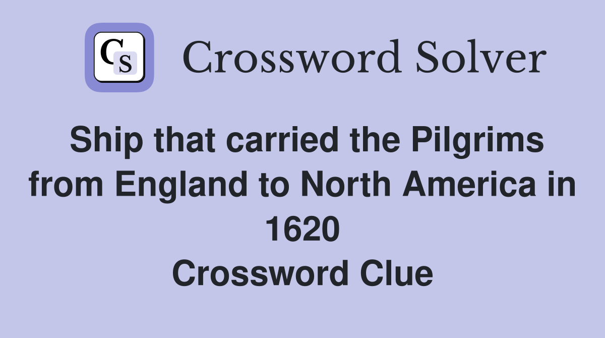 Ship that carried the Pilgrims from England to North America in 1620 Crossword Clue