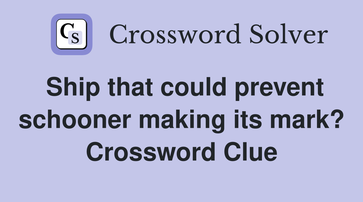 Ship that could prevent schooner making its mark? Crossword Clue