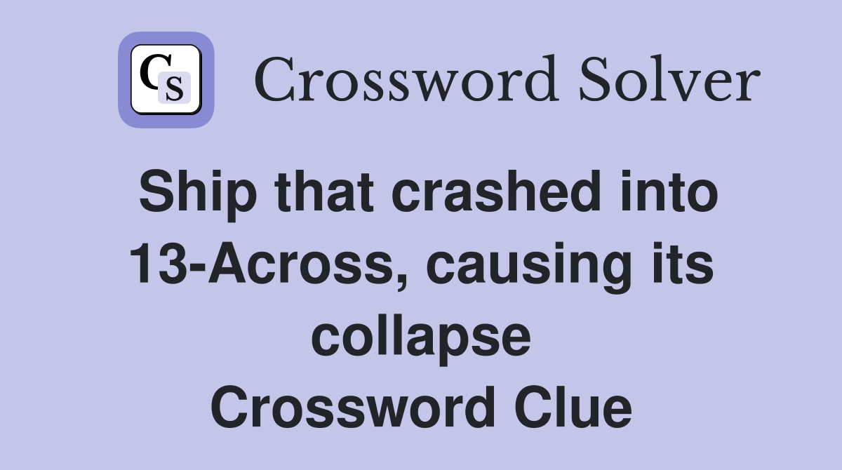Ship that crashed into 13-Across, causing its collapse Crossword Clue