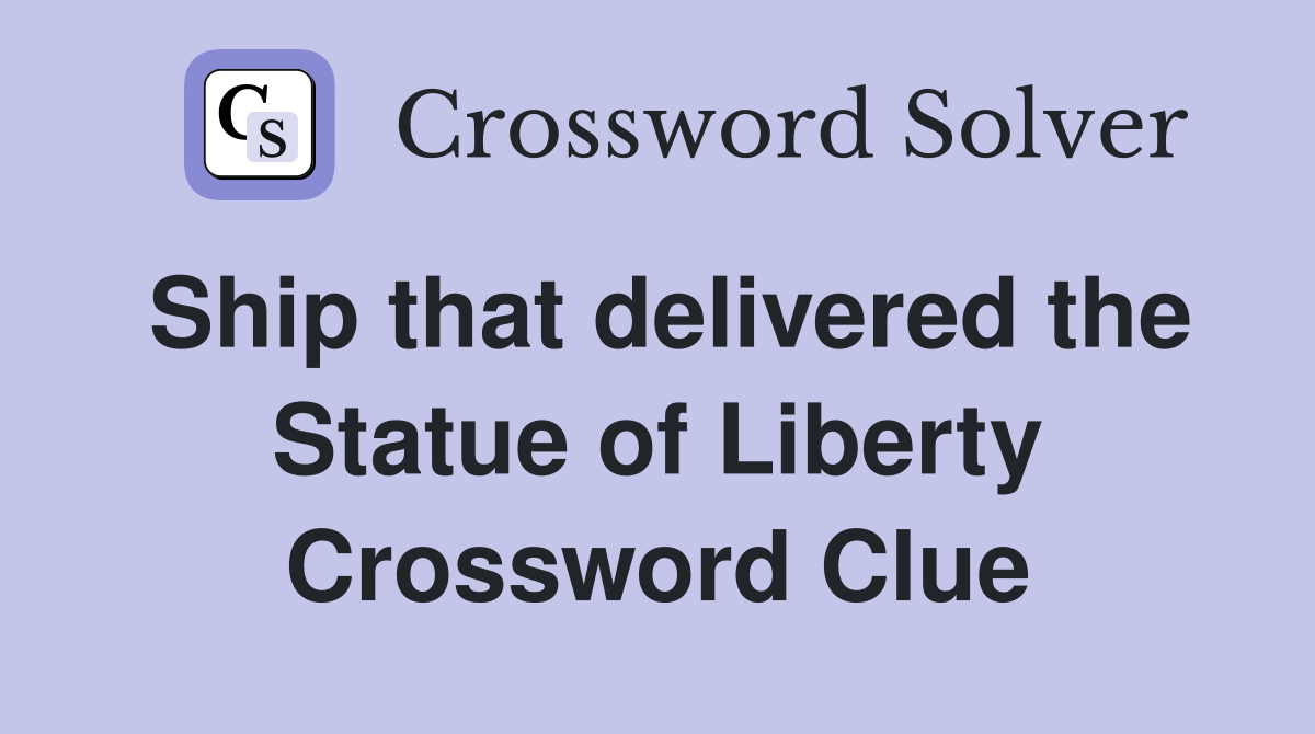 Ship that delivered the Statue of Liberty Crossword Clue