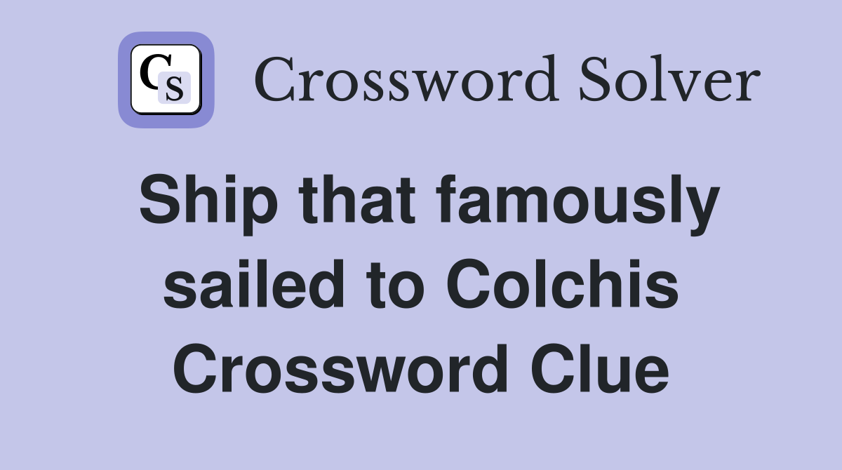 Ship that famously sailed to Colchis Crossword Clue