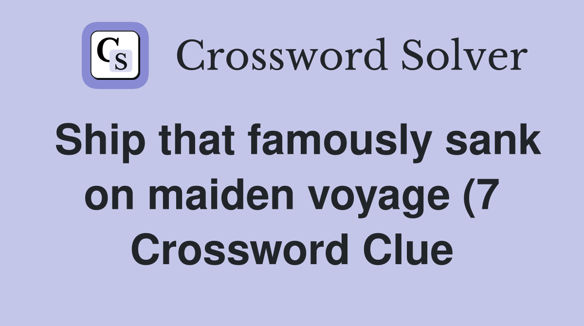 Ship that famously sank on maiden voyage (7) Crossword Clue Answers Ship that famously sank on maiden voyage (7) Crossword Clue Answers