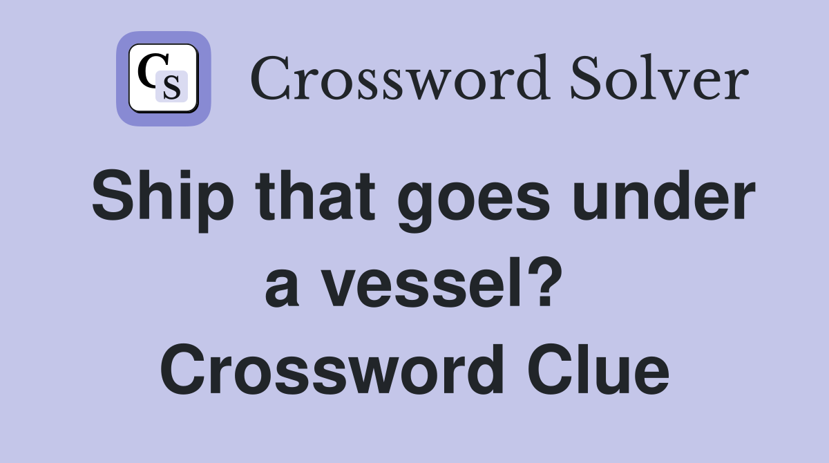 Ship that goes under a vessel? Crossword Clue