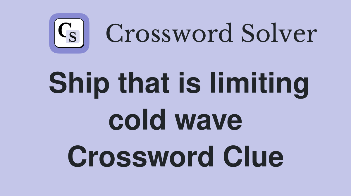 Ship that is limiting cold wave Crossword Clue