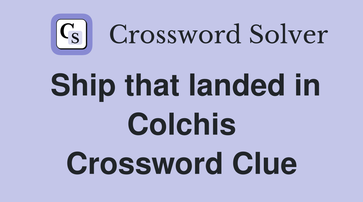 Ship that landed in Colchis Crossword Clue