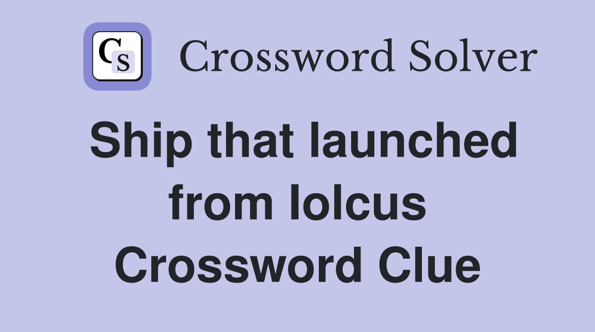 Ship that launched from Iolcus Crossword Clue