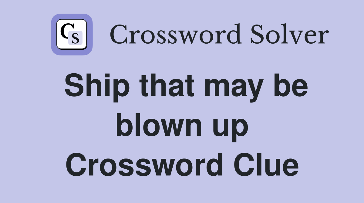 Ship that may be blown up Crossword Clue