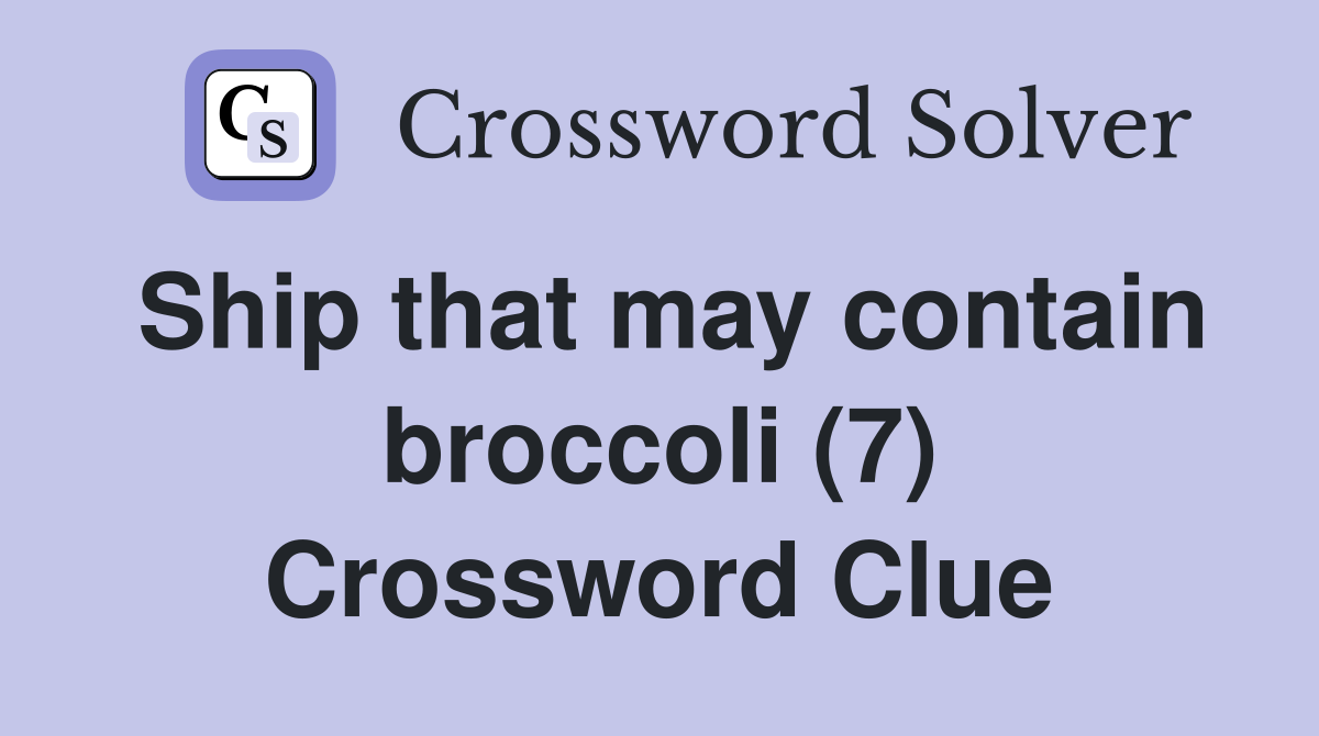 Ship that may contain broccoli (7) Crossword Clue