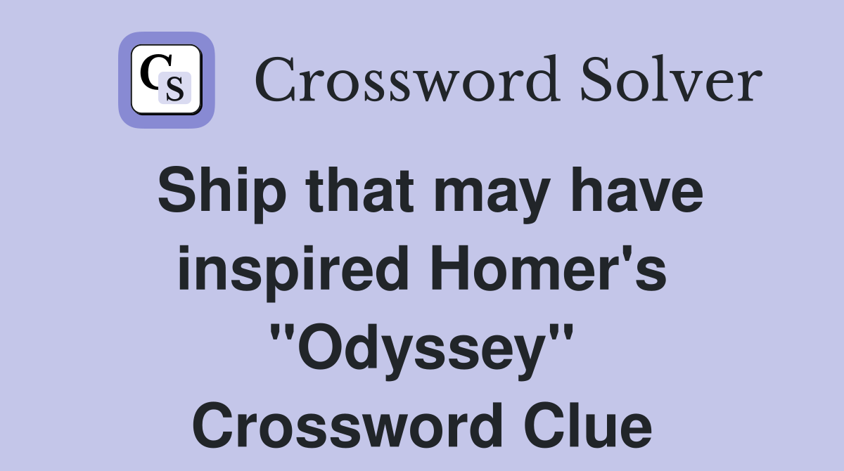 Ship that may have inspired Homer's "Odyssey" Crossword Clue