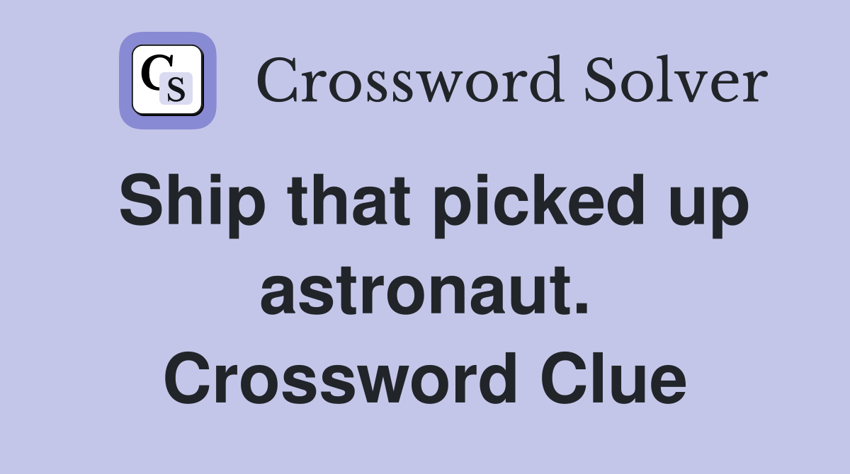 Ship that picked up astronaut. Crossword Clue