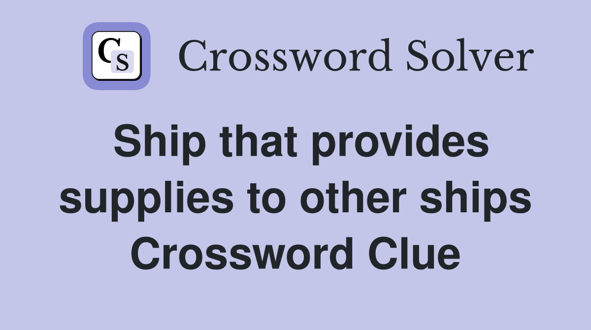 Ship that provides supplies to other ships Crossword Clue