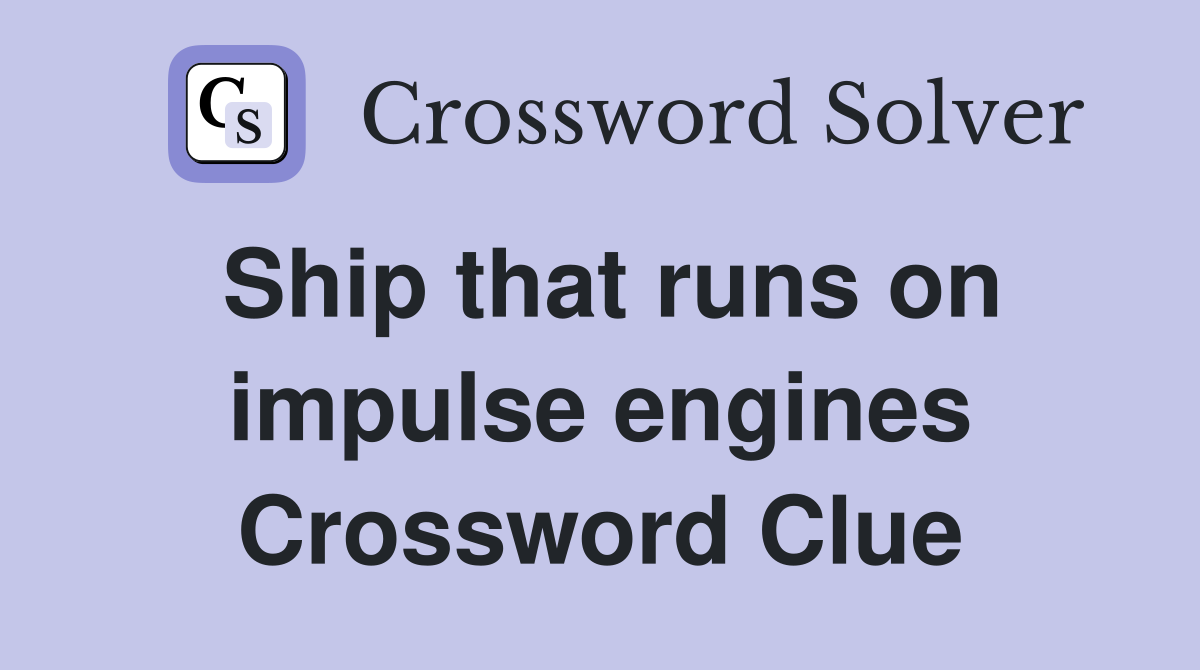 Ship that runs on impulse engines Crossword Clue