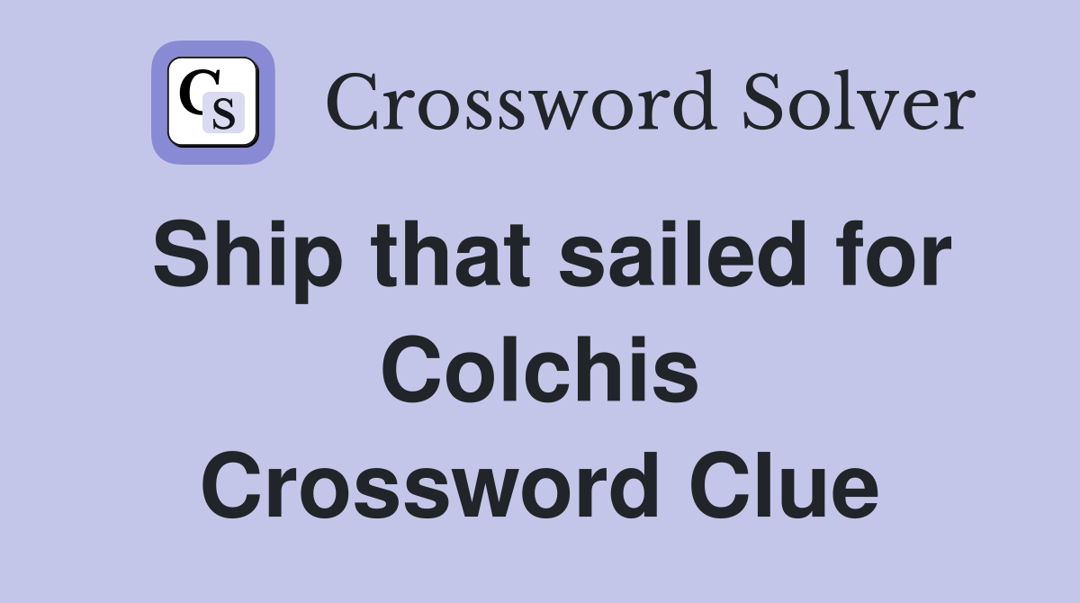 Ship that sailed for Colchis Crossword Clue