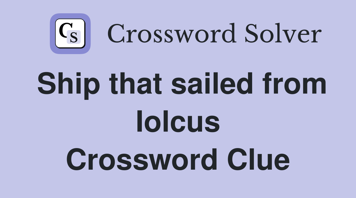 Ship that sailed from Iolcus Crossword Clue