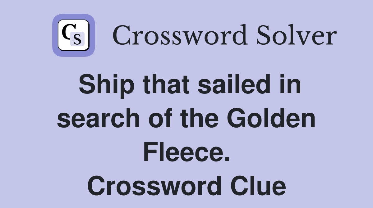Ship that sailed in search of the Golden Fleece. Crossword Clue