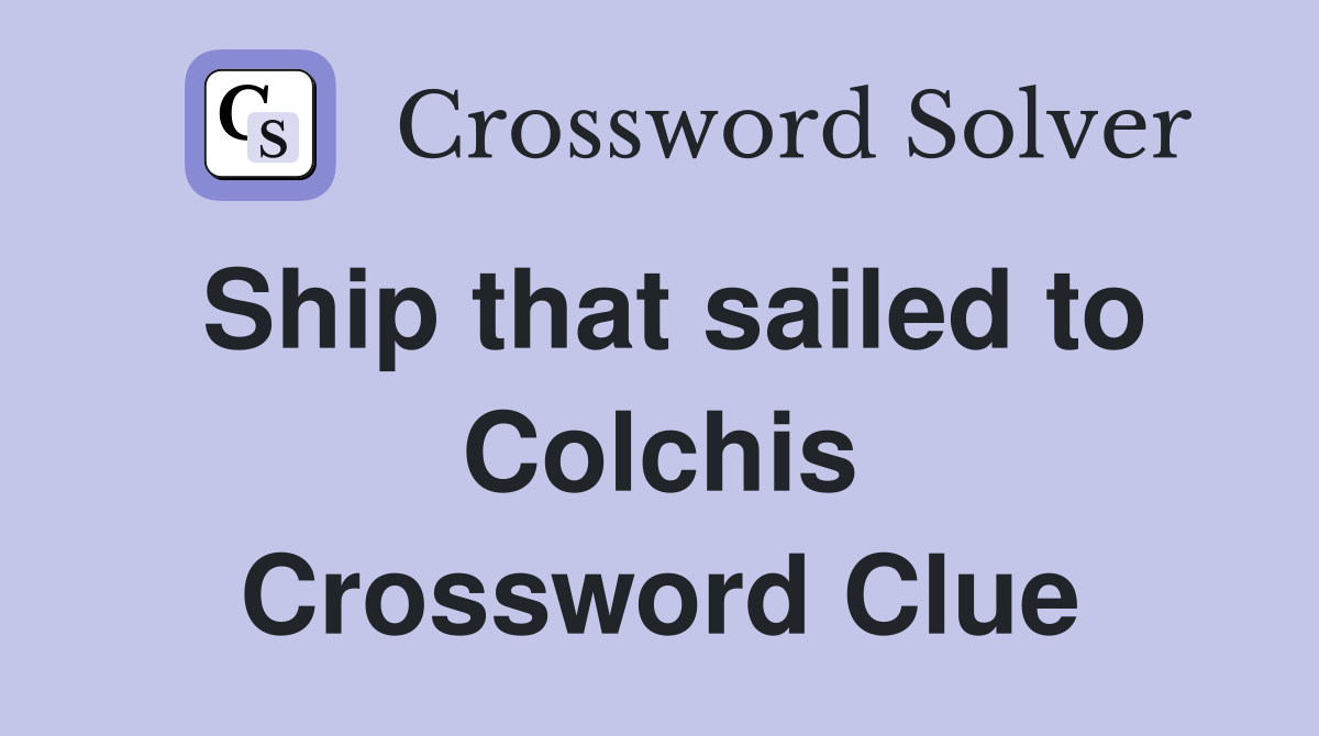 Ship that sailed to Colchis Crossword Clue