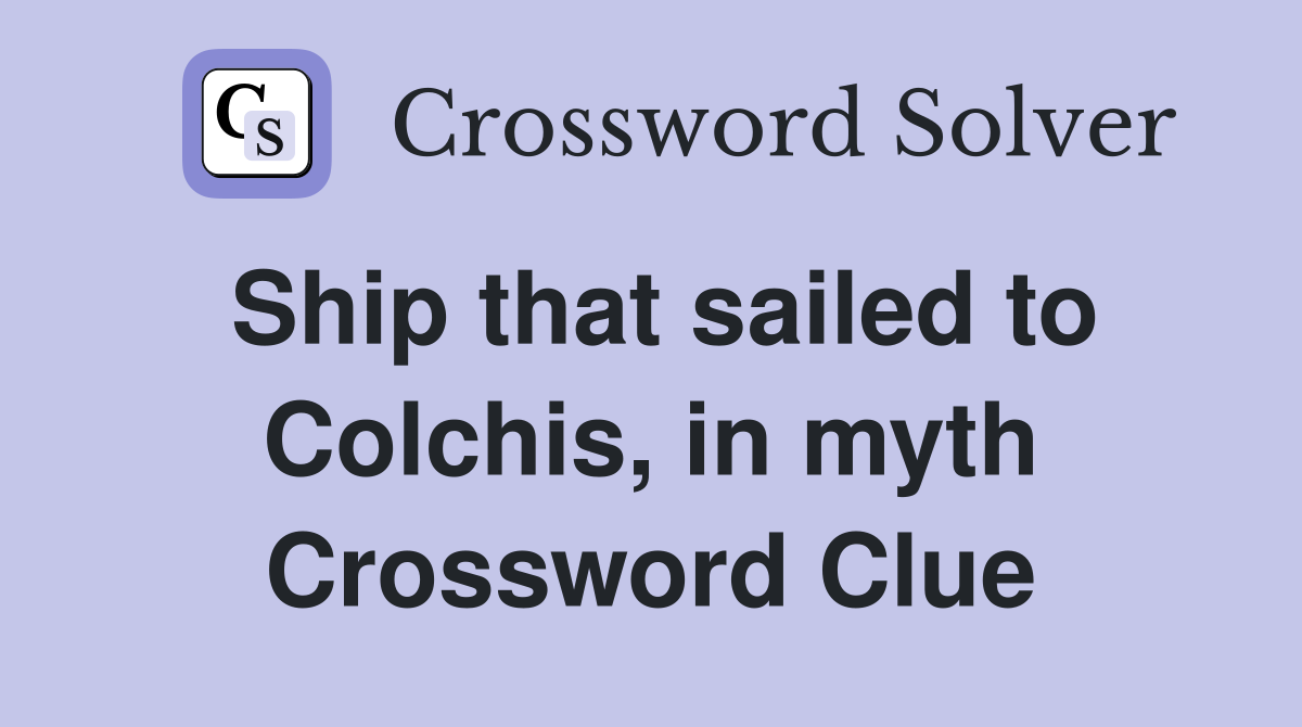 Ship that sailed to Colchis, in myth Crossword Clue