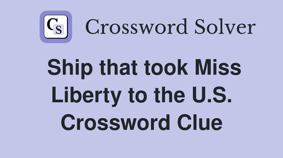 Ship that took Miss Liberty to the U.S. Crossword Clue
