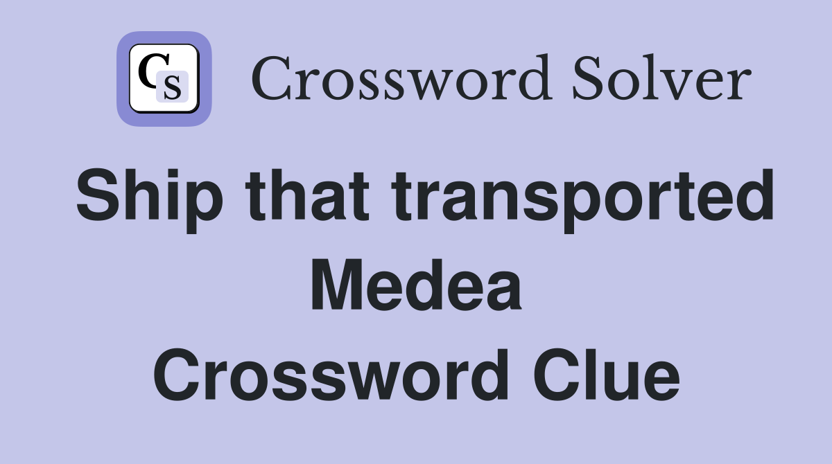 Ship that transported Medea Crossword Clue