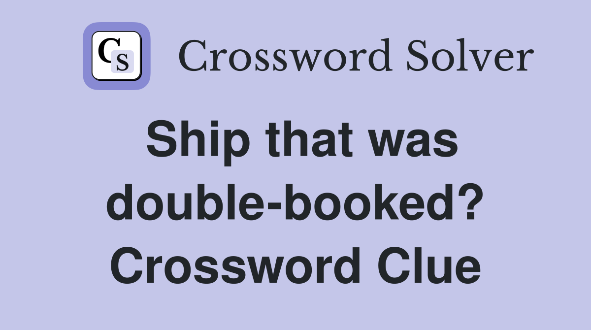 Ship that was double-booked? Crossword Clue