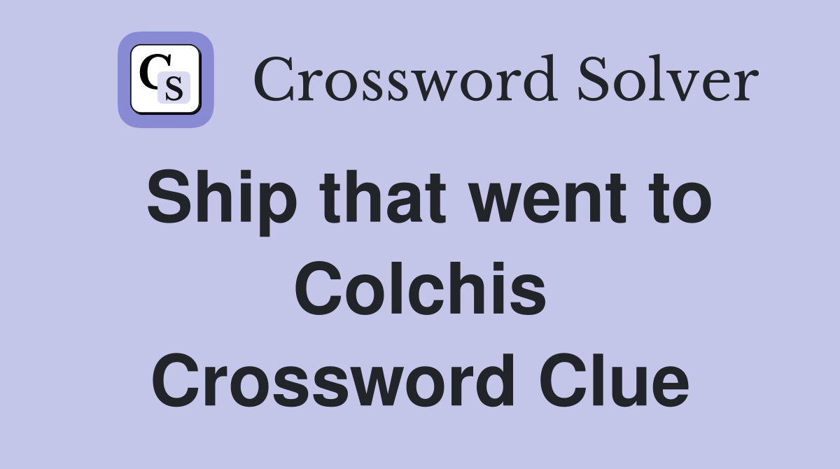 Ship that went to Colchis Crossword Clue