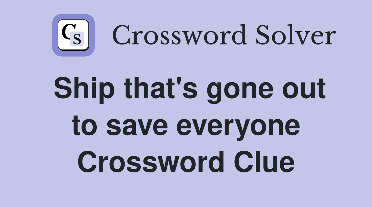 Ship that's gone out to save everyone Crossword Clue